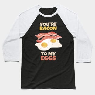 You're Bacon to my Eggs Baseball T-Shirt